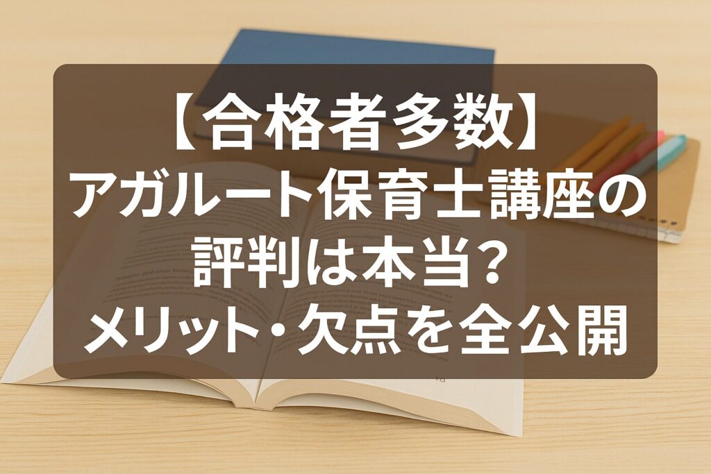 【合格者多数】アガルート保育士講座の評判は本当？メリット・欠点を全公開
