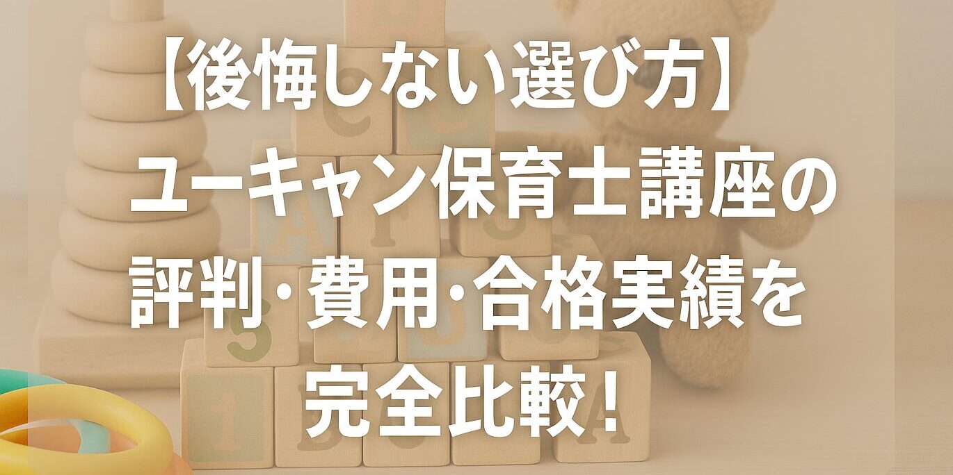 【後悔しない選び方】ユーキャン保育士講座の評判・費用・合格実績を完全比較！