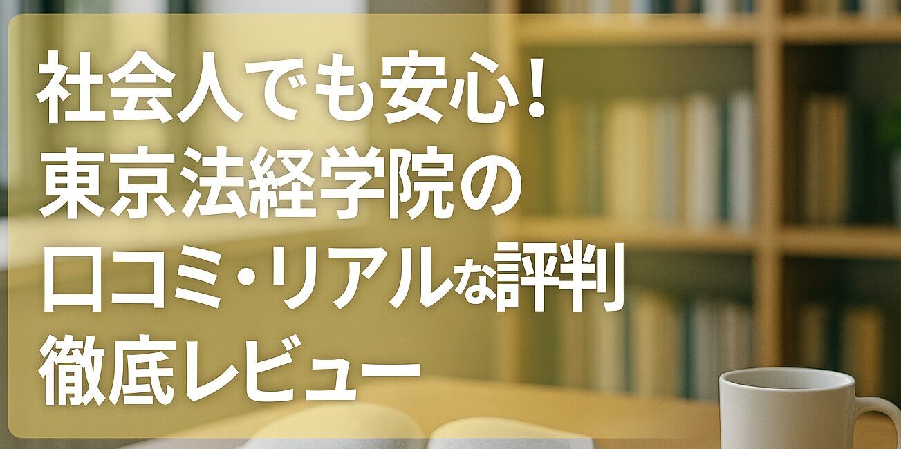 社会人でも安心!東京法経学院の口コミ・リアルな評判徹底レビュー