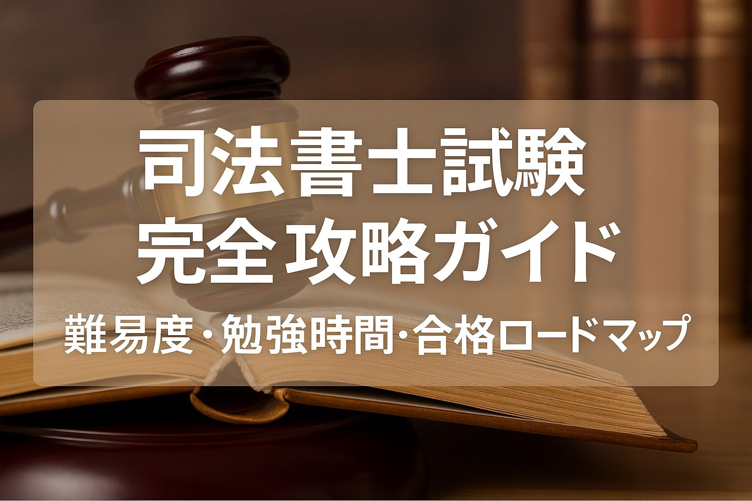 司法書士試験 完全攻略ガイド：難易度・勉強時間・合格ロードマップ