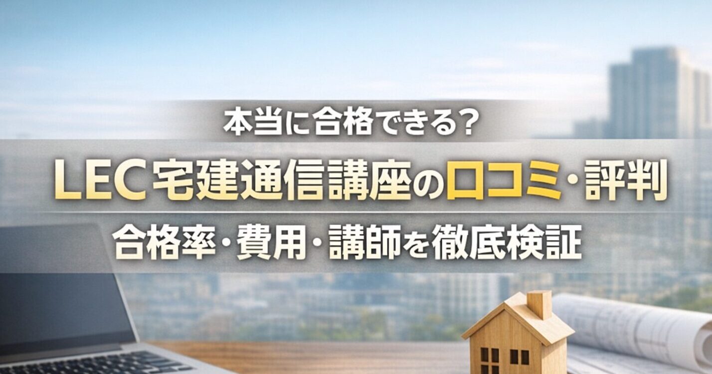 本当に合格できる？ＬＥＣ宅建通信講座の口コミ・評判｜合格率・費用・講師を徹底検証