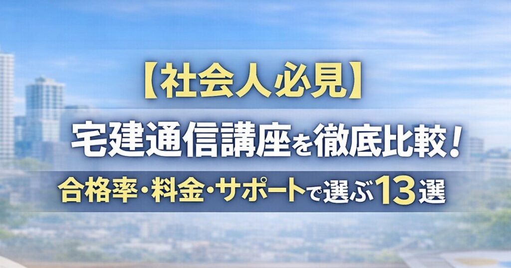 【社会人必見】宅建通信講座を徹底比較！合格率・料金・サポートで選ぶ13選